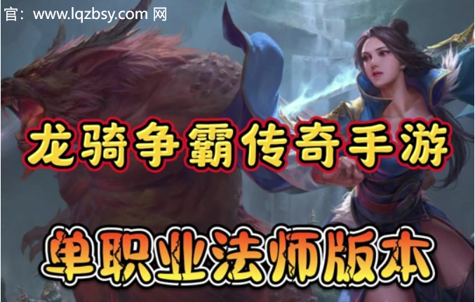 龙骑争霸法神单职业手游攻略：龙骑争霸传奇生肖解析